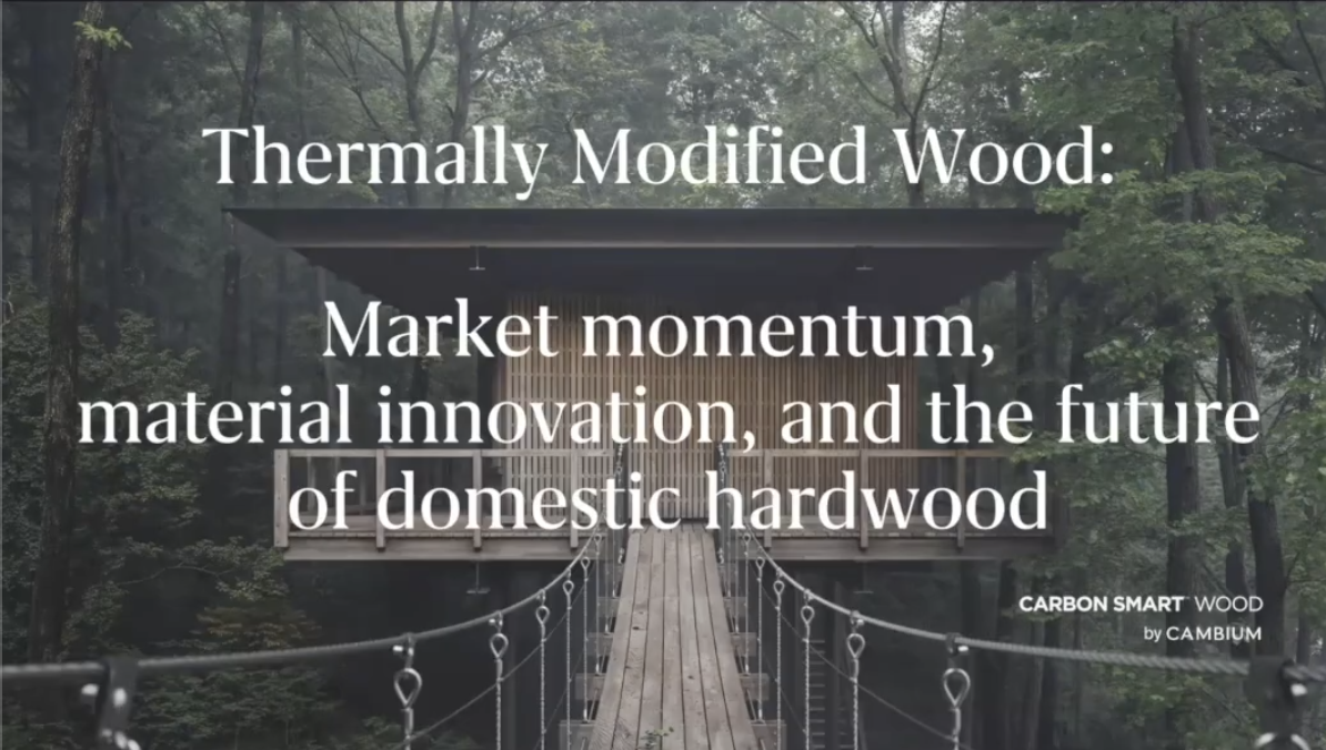 Webinar - Thermally Modified Wood: Market Momentum, Material Innovation, and the Future of Domestic Hardwood